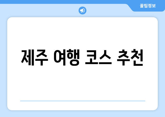 제주 여행 코스 추천