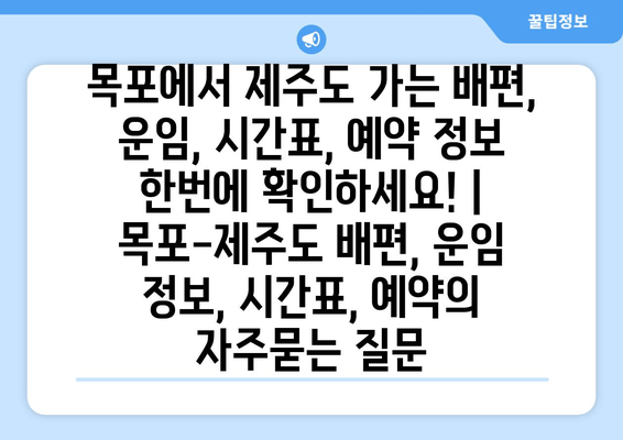 목포에서 제주도 가는 배편, 운임, 시간표, 예약 정보 한번에 확인하세요! | 목포-제주도 배편, 운임 정보, 시간표, 예약