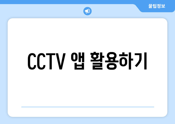 CCTV 앱 활용하기