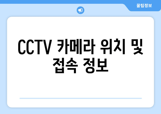 CCTV 카메라 위치 및 접속 정보