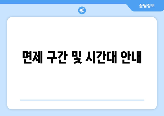 면제 구간 및 시간대 안내