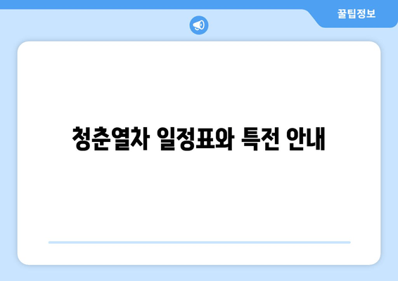 청춘열차 일정표와 특전 안내