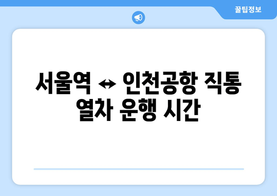 서울역 ↔ 인천공항 직통 열차 운행 시간