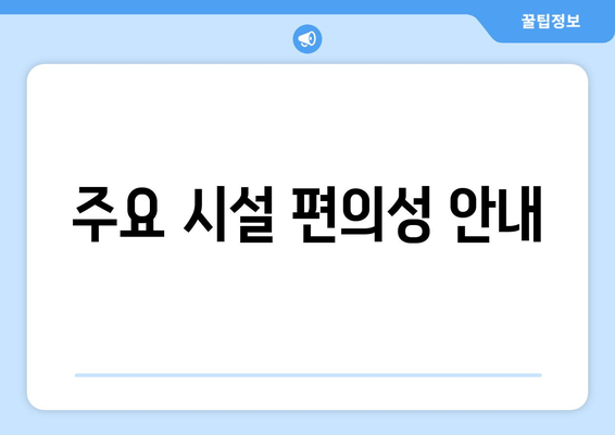 주요 시설 편의성 안내