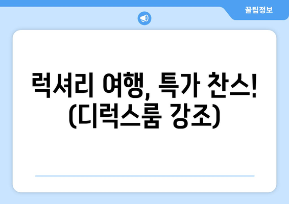 럭셔리 여행, 특가 찬스! (디럭스룸 강조)