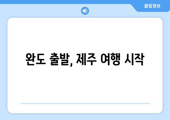 완도 출발, 제주 여행 시작