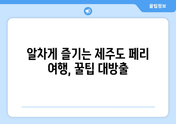 완도에서 제주도 페리 여행 완벽 가이드| 시간표, 주차 요금, 편리한 이동 정보 | 완도 제주도 페리, 배 시간표, 주차, 이동 방법, 여행 정보