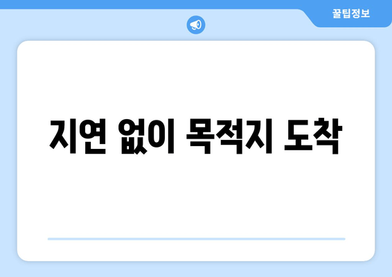 지연 없이 목적지 도착