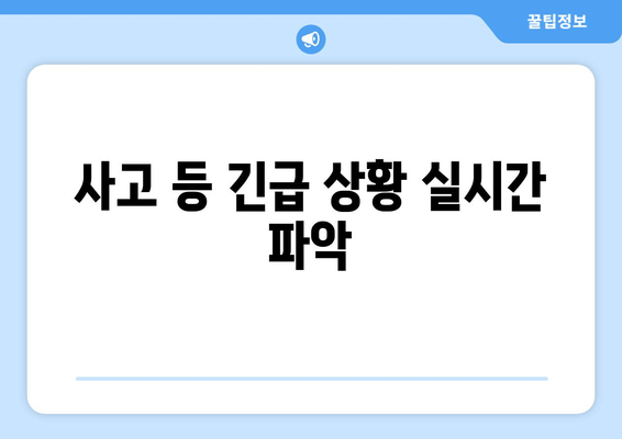 사고 등 긴급 상황 실시간 파악