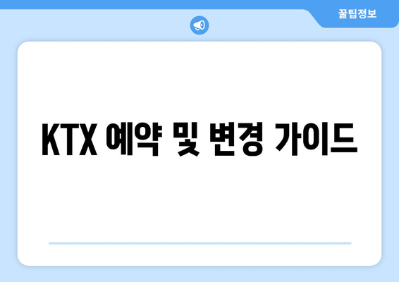 KTX 예약 및 변경 가이드