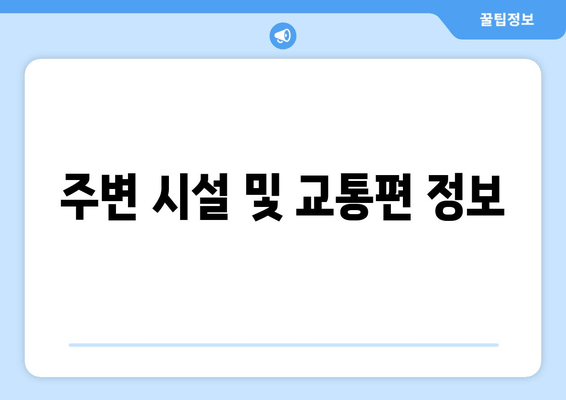 주변 시설 및 교통편 정보