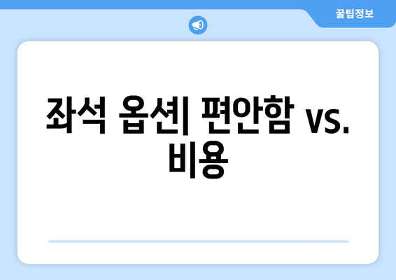좌석 옵션| 편안함 vs. 비용