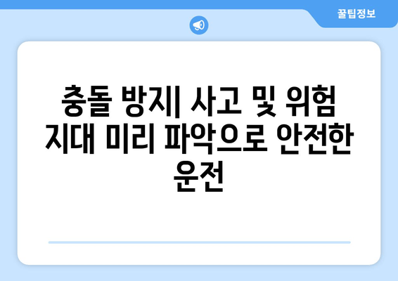 충돌 방지| 사고 및 위험 지대 미리 파악으로 안전한 운전