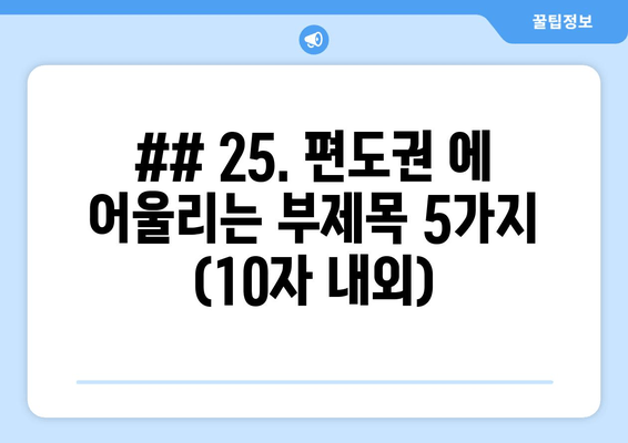 ## 25. 편도권 에 어울리는 부제목 5가지 (10자 내외)