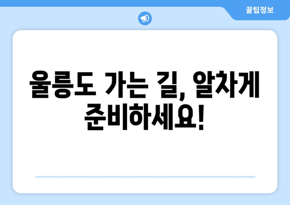 울릉도 가는 길, 알차게 준비하세요!