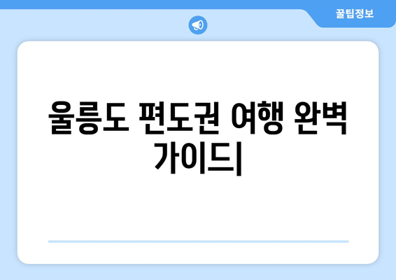 울릉도 편도권 여행 완벽 가이드| 배편 예약부터 명소까지 | 울릉도, 독도, 여행 정보, 가이드, 팁