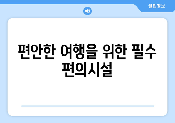 편안한 여행을 위한 필수 편의시설