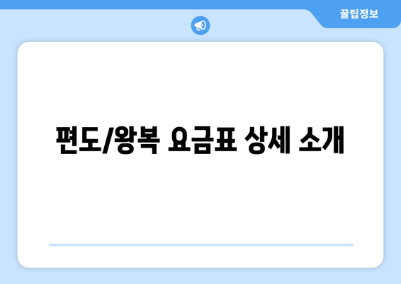 편도/왕복 요금표 상세 소개