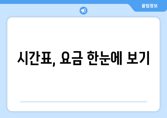 시간표, 요금 한눈에 보기