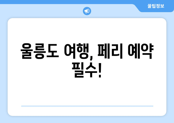 울릉도 여행, 페리 예약 필수!