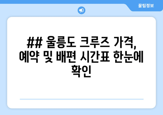 ## 울릉도 크루즈 가격, 예약 및 배편 시간표 한눈에 확인