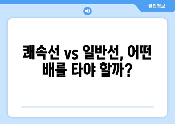 쾌속선 vs 일반선, 어떤 배를 타야 할까?