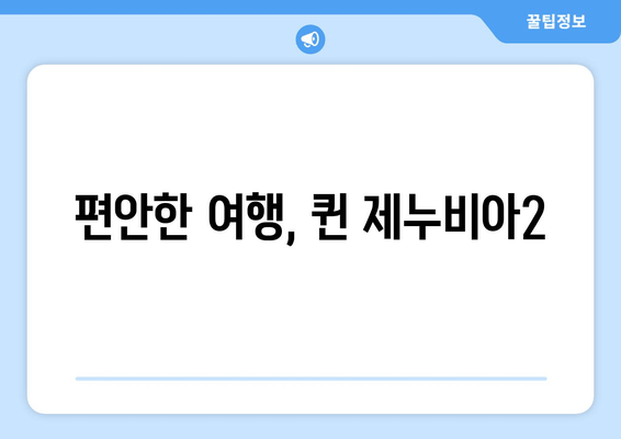 편안한 여행, 퀸 제누비아2