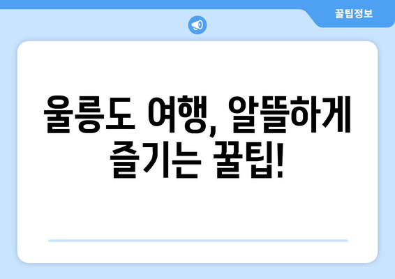 울릉도 여행 완벽 가이드| 배편 예약부터 명소까지 한 번에! | 울릉도, 여행 정보, 가이드, 팁, 추천