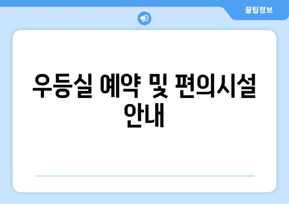 우등실 예약 및 편의시설 안내