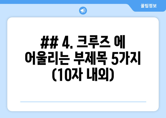 ## 4. 크루즈 에 어울리는 부제목 5가지 (10자 내외)