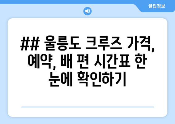 ## 울릉도 크루즈 가격, 예약, 배 편 시간표 한 눈에 확인하기