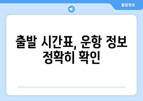 출발 시간표, 운항 정보 정확히 확인