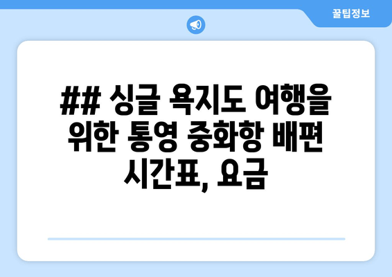 ## 싱글 욕지도 여행을 위한 통영 중화항 배편 시간표, 요금