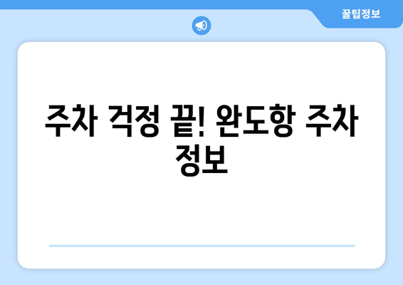 주차 걱정 끝! 완도항 주차 정보