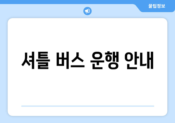 셔틀 버스 운행 안내