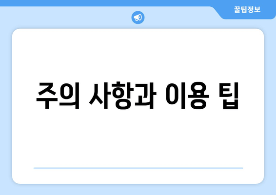 주의 사항과 이용 팁