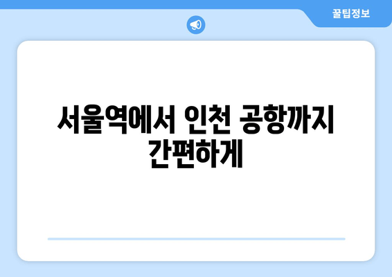 서울역에서 인천 공항까지 간편하게