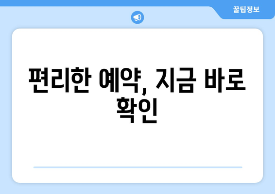 편리한 예약, 지금 바로 확인