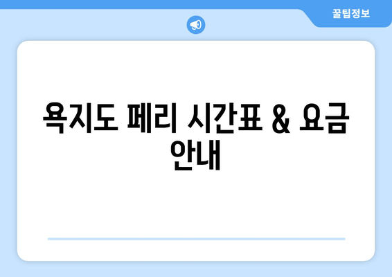 욕지도 페리 시간표 & 요금 안내