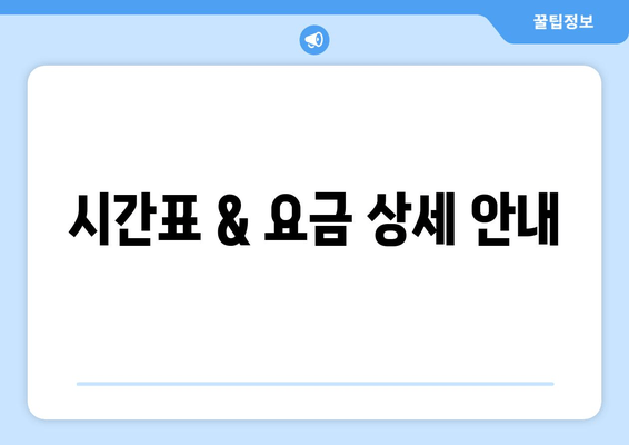 시간표 & 요금 상세 안내