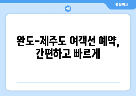 완도-제주도 왕복 여객선| 시간표, 차량선적 비용, 예약 요금 상세 안내 | 완도 출발 제주도 여행, 배편 예약