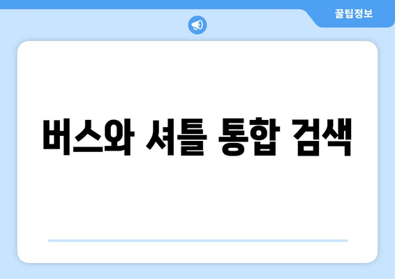 버스와 셔틀 통합 검색