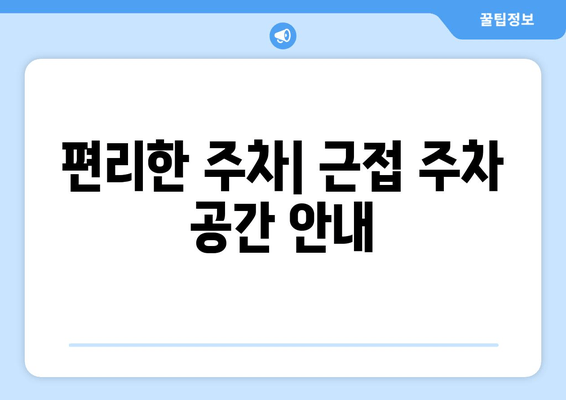 편리한 주차| 근접 주차 공간 안내