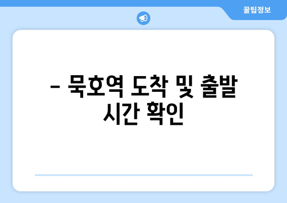 - 묵호역 도착 및 출발 시간 확인