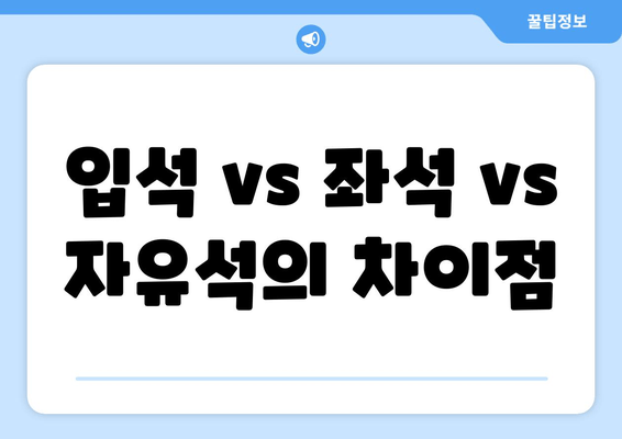 입석 vs 좌석 vs 자유석의 차이점