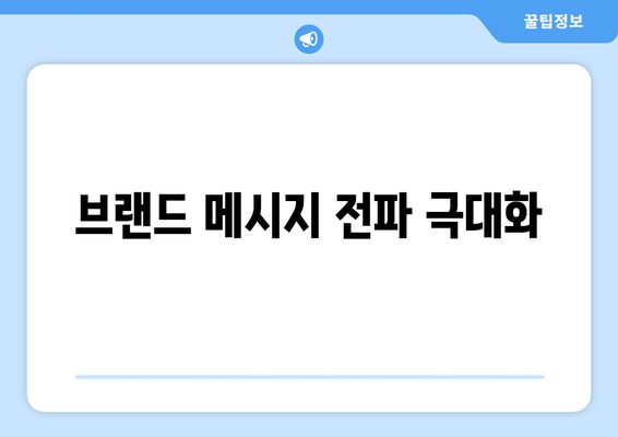 브랜드 메시지 전파 극대화