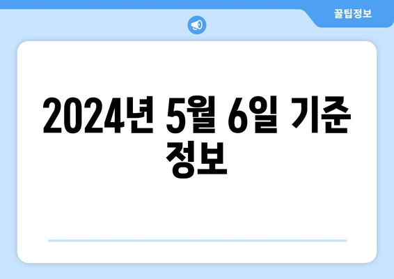 2024년 5월 6일 기준 정보