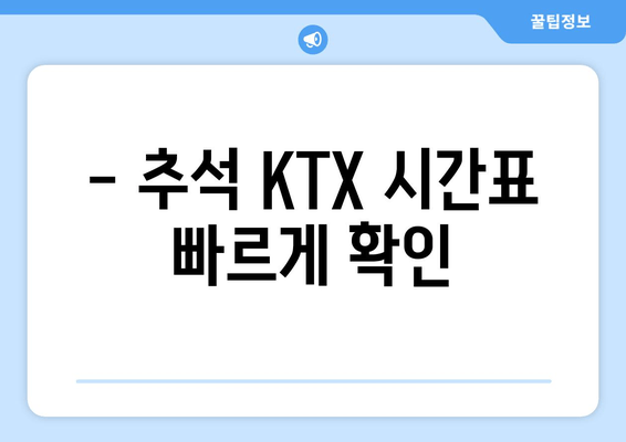 - 추석 KTX 시간표 빠르게 확인