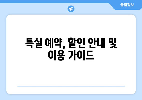 특실 예약, 할인 안내 및 이용 가이드