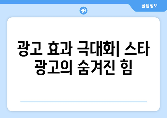 광고 효과 극대화| 스타 광고의 숨겨진 힘